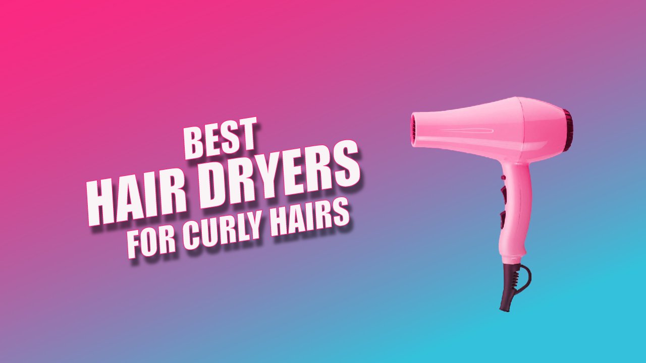 Best Hair Dryers For Curly Hair