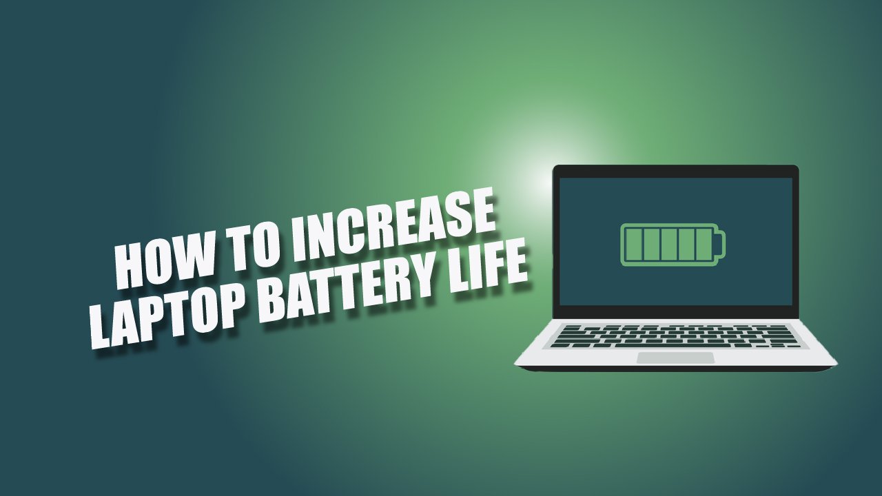 hOW tO iNCREASE LAPTOP BATTERY LIFE