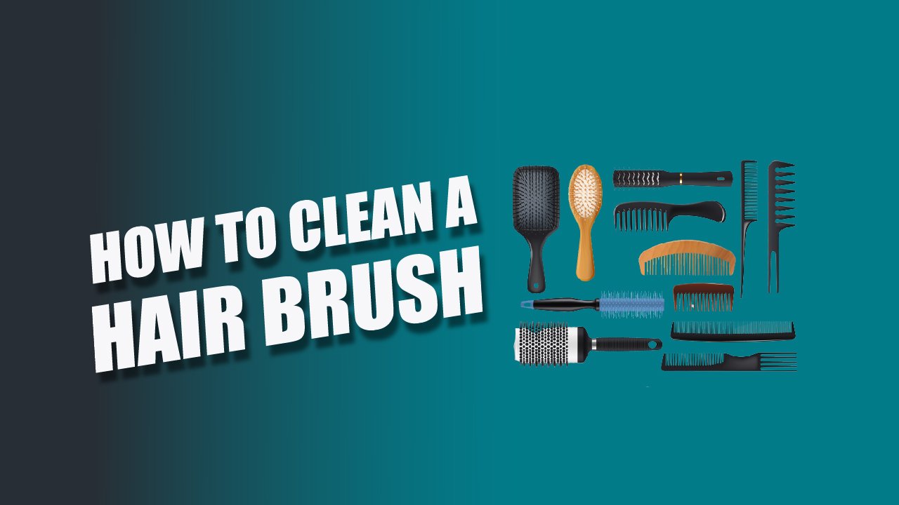 How To Clean A Hair Brush