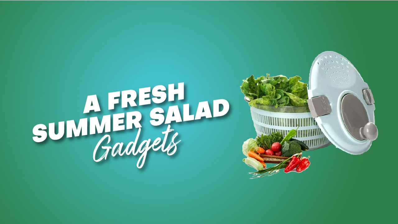 Gadgets For A Fresh Summer Salad