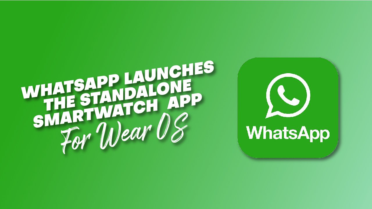 Whatsapp Launches The Standalone Smartwatch App For Wear Os